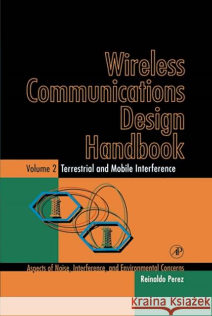 Wireless Communications Design Handbook: Terrestrial and Mobile Interference: Aspects of Noise, Interference, and Environmental Concerns Perez, Reinaldo 9780125507233 Academic Press