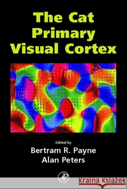 The Cat Primary Visual Cortex Alan Peters Bertram Payne 9780125521048