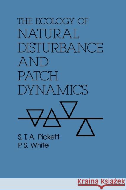 The Ecology of Natural Disturbance and Patch Dynamics S. T. Pickett Steward T. Pickett P. S. White 9780125545211 Academic Press