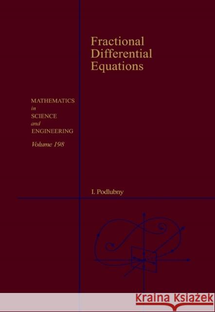 Fractional Differential Equations: An Introduction to Fractional Derivatives, Fractional Differential Equations, to Methods of Their Solution and Some of Their Applications Igor (Technical University of Kosice, Slovak Republic) Podlubny 9780125588409