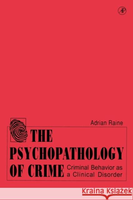 The Psychopathology of Crime: Criminal Behavior as a Clinical Disorder Raine, Adrian 9780125761550 Academic Press