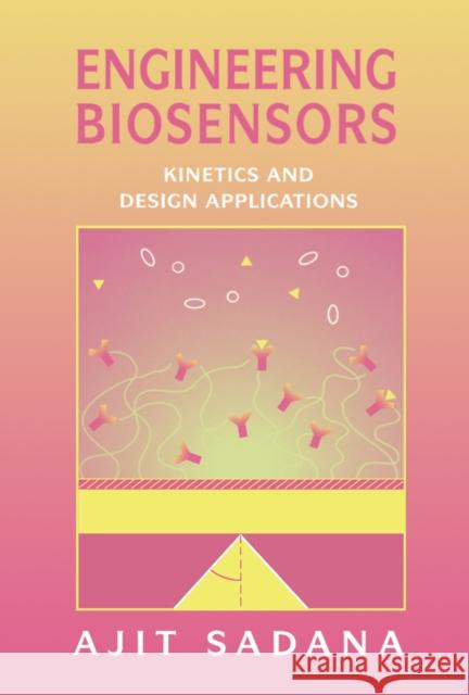 Engineering Biosensors : Kinetics and Design Applications Ajit Sadana 9780126137637 