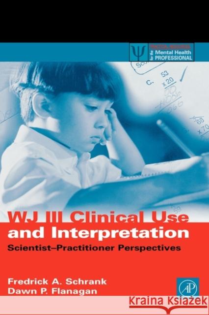 WJ III Clinical Use and Interpretation : Scientist-Practitioner Perspectives Fredrick A. Schrank Dawn P. Flanagan Prifitera 9780126289824 Academic Press