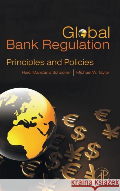 Global Bank Regulation: Principles and Policies Heidi Mandanis Schooner 9780126410037 0