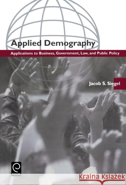 Applied Demography: Applications to Business, Government, Law and Public Policy Jacob S. Siegel 9780126418408