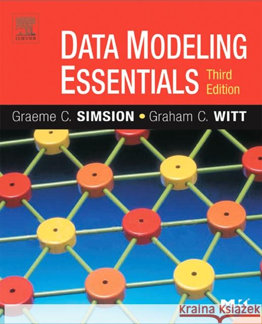 Data Modeling Essentials Graeme Simsion (Senior Fellow, University of Melbourne, Australia), Graham Witt (Independent Consultant, Sydney, Austral 9780126445510 Elsevier Science & Technology