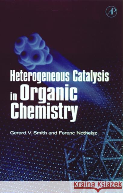 Heterogeneous Catalysis in Organic Chemistry Gerard V. Smith Ferenc Notheisz Ferenc Notheisz 9780126516456 Academic Press