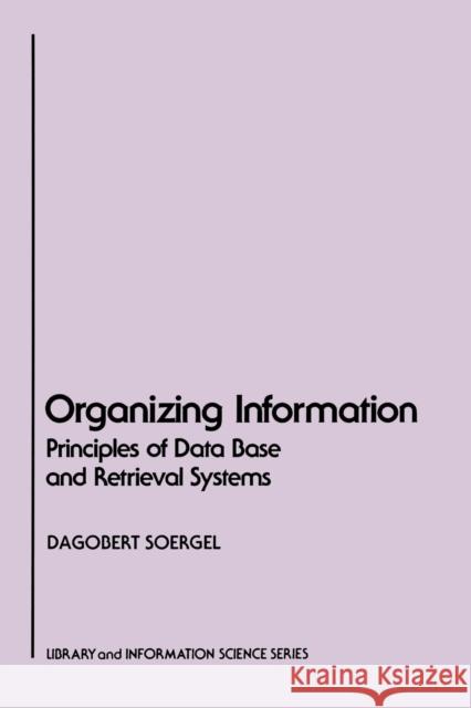 Organizing Information: Principles of Data Base and Retrieval Systems Dagobert Soergel (University of Maryland, College Park) 9780126542615
