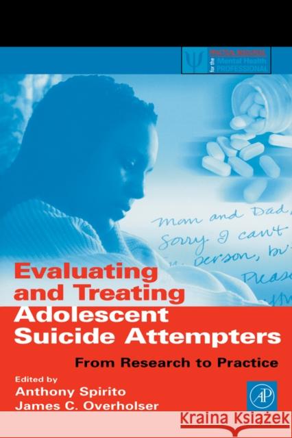 Evaluating and Treating Adolescent Suicide Attempters: From Research to Practice Anthony Spirito (Brown Medical School, Providence, Rhode Island, U.S.A.), James C. Overholser (Case Western Reserve Univ 9780126579512 Elsevier Science Publishing Co Inc