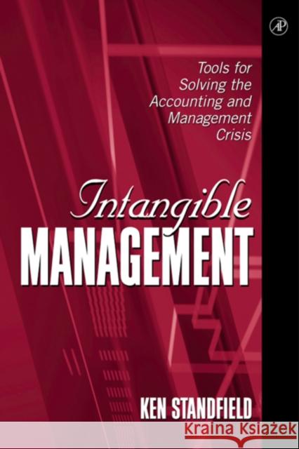 Intangible Management: Tools for Solving the Accounting and Management Crisis Ken Standfield (The International Intangible Management Standards Institute, Australia) 9780126633511 Elsevier Science Publishing Co Inc