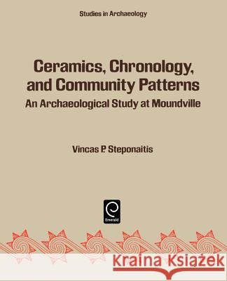 Ceramics, Chronology and Community Patterns : An Archaeological Study at Moundville Vincas P. Steponaitis 9780126662801 
