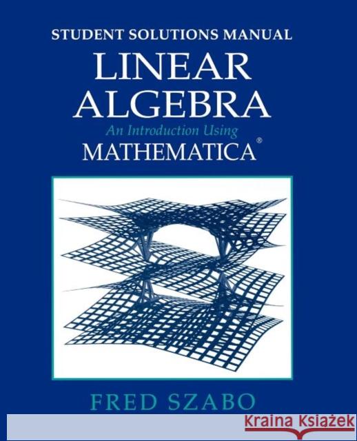 Linear Algebra with Mathematica, Student Solutions Manual: An Introduction Using Mathematica Szabo, Fred 9780126801378