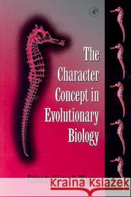 The Character Concept in Evolutionary Biology  9780127300559 Academic Press Inc