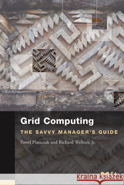 Grid Computing: The Savvy Manager's Guide Pawel Plaszczak (GridwiseTech), Richard Wellner, Jr., Jr. (Univa Corporation) 9780127425030 Elsevier Science & Technology