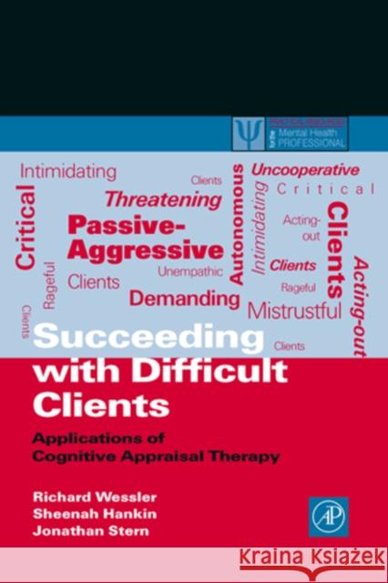 Succeeding with Difficult Clients : Applications of Cognitive Appraisal Therapy Richard Wessler Sheenah Hankin Jonathan Stern 9780127444703 