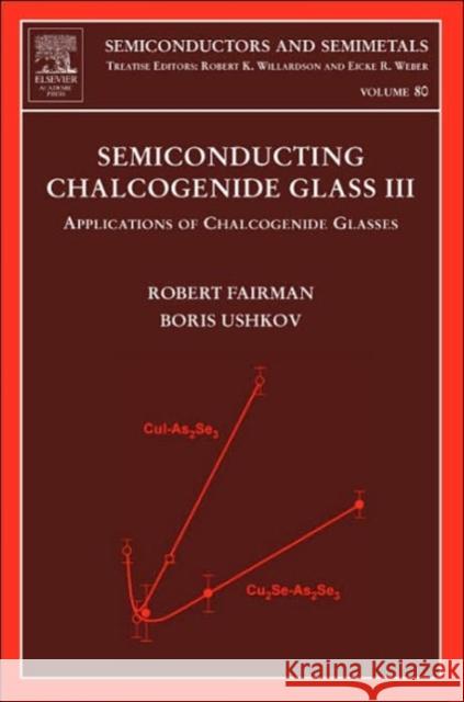 Semiconducting Chalcogenide Glass III: Applications of Chalcogenide Glasses Volume 80 Fairman, Robert 9780127521893 Elsevier Science