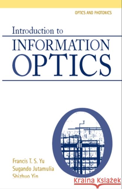 Introduction to Information Optics Francis T. S. Yu Suganda Jutamulia Shizhuo Yin 9780127748115 Academic Press
