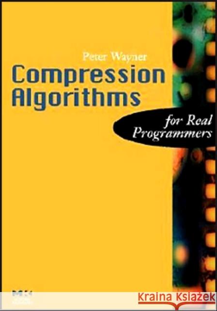 Compression Algorithms for Real Programmers Peter Wayner 9780127887746 Morgan Kaufmann Publishers