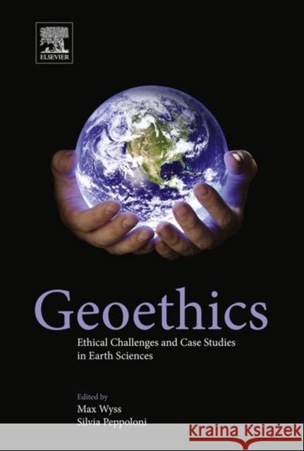 Geoethics: Ethical Challenges and Case Studies in Earth Sciences Max Wyss 9780127999357