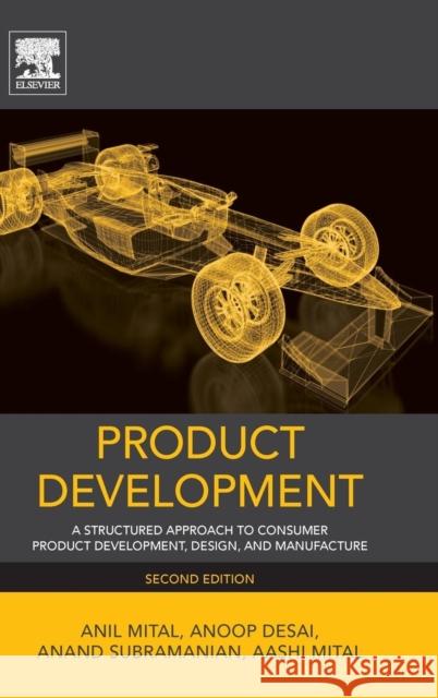 Product Development: A Structured Approach to Consumer Product Development, Design, and Manufacture Anil Mital 9780127999456