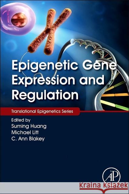 Epigenetic Gene Expression and Regulation Huang, Suming Litt, Michael D Blakey, Cynthia Ann 9780127999586 Elsevier Science