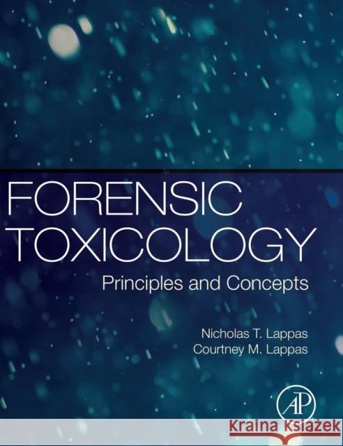 Forensic Toxicology: Principles and Concepts Lappas, Nicholas T. 9780127999678 Elsevier Science