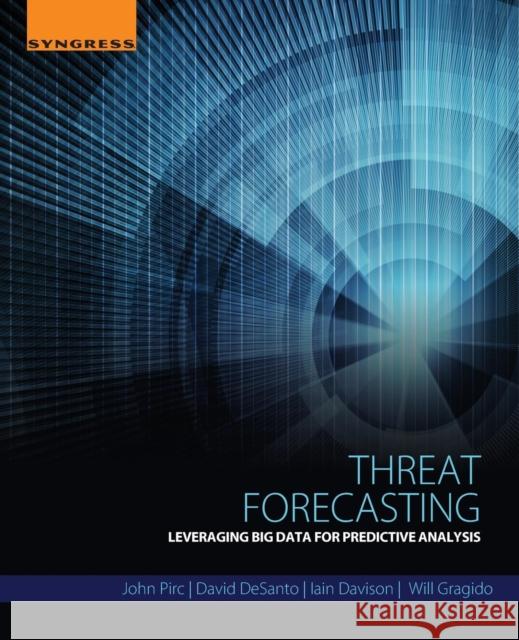 Threat Forecasting: Leveraging Big Data for Predictive Analysis Pirc, John 9780128000069 Elsevier Science