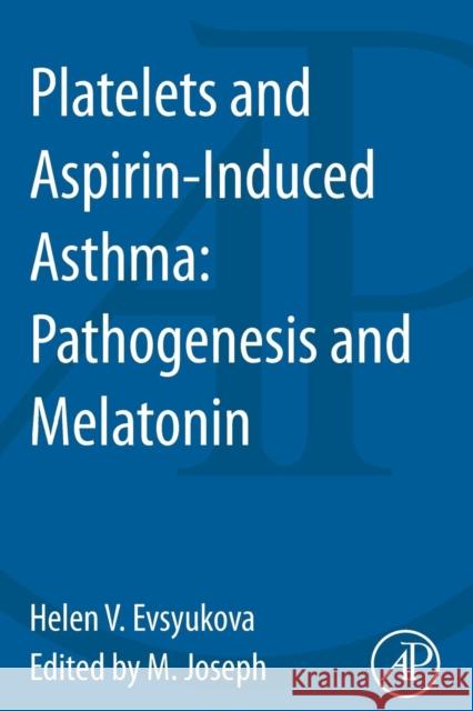 Platelets and Aspirin-Induced Asthma: Pathogenesis and Melatonin Helen Evsyukova (Department of Hospital Therapy, Saint Petersburg State University, Saint Petersburg, Russia) 9780128000335 Elsevier Science Publishing Co Inc