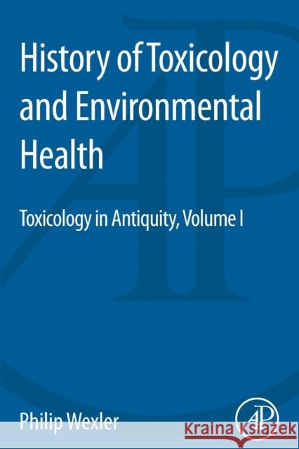 History of Toxicology and Environmental Health: Toxicology in Antiquity Volume I Wexler, Philip 9780128000458