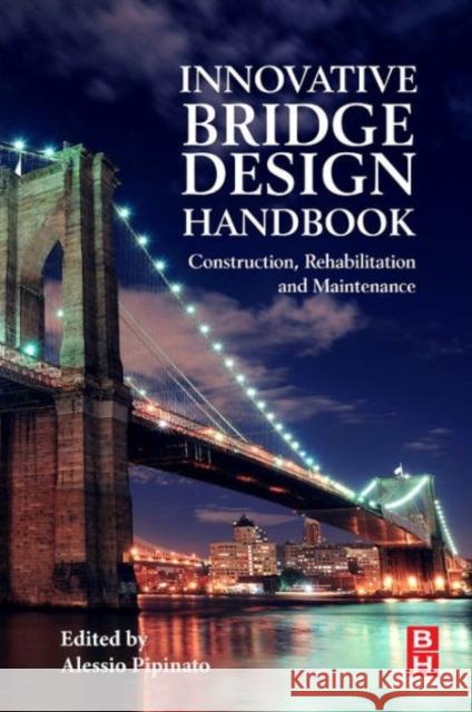 Innovative Bridge Design Handbook: Construction, Rehabilitation and Maintenance Pipinato, Alessio 9780128000588 Elsevier Science