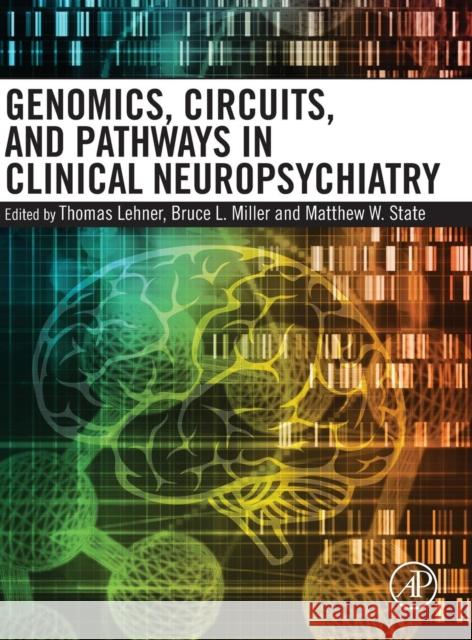 Genomics, Circuits, and Pathways in Clinical Neuropsychiatry Matthew W. State Bruce L. Miller Thomas Lehner 9780128001059 Academic Press