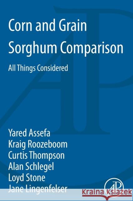 Corn and Grain Sorghum Comparison: All Things Considered Yared Assefa (Dept. of Agronomy, Kansas State University, Manhattan, USA), Kraig L. Roozeboom (Dept. of Agronomy, Kansas 9780128001127