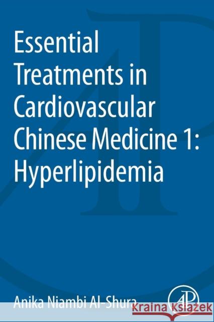 Essential Treatments in Cardiovascular Chinese Medicine 1: Hyperlipidemia Anika Niambi Al-Shura (Niambi Wellness Institute, Integrative Cardiovascular Chinese Medicine, FL, USA) 9780128001196 Elsevier Science Publishing Co Inc