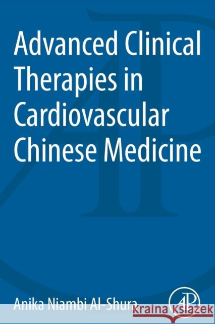 Advanced Clinical Therapies in Cardiovascular Chinese Medicine Anika Niambi Al-Shura 9780128001226 Academic Press