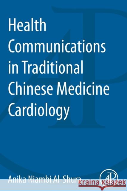 Health Communication in Traditional Chinese Medicine Anika Niambi Al-Shura (Niambi Wellness Institute, Integrative Cardiovascular Chinese Medicine, FL, USA) 9780128001257 Elsevier Science Publishing Co Inc