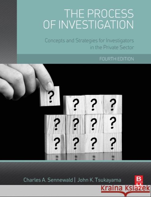 The Process of Investigation: Concepts and Strategies for Investigators in the Private Sector Sennewald, Charles A. 9780128001660 ELSEVIER