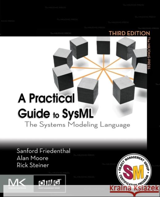 A Practical Guide to Sysml: The Systems Modeling Language Friedenthal, Sanford 9780128002025 Morgan Kaufmann Publishers