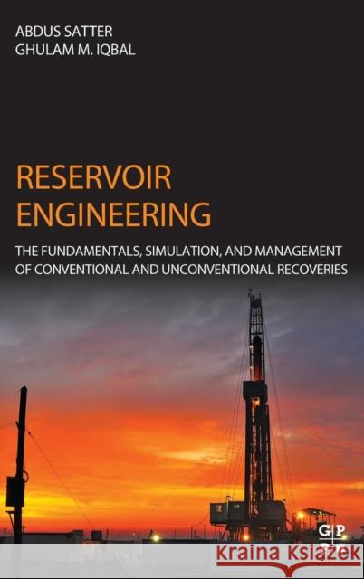 Reservoir Engineering: The Fundamentals, Simulation, and Management of Conventional and Unconventional Recoveries Satter, Abdus Iqbal, Ghulam M.  9780128002193