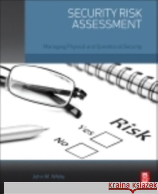 Security Risk Assessment: Managing Physical and Operational Security White, John M. 9780128002216 ELSEVIER