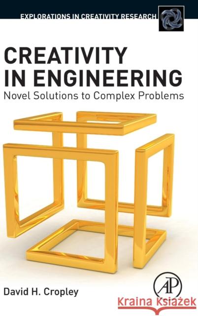 Creativity in Engineering: Novel Solutions to Complex Problems Cropley, David H. 9780128002254