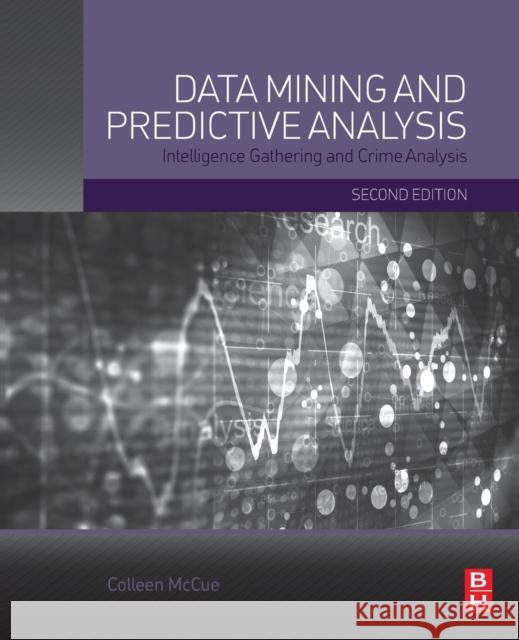Data Mining and Predictive Analysis: Intelligence Gathering and Crime Analysis McCue, Colleen 9780128002292 ELSEVIER