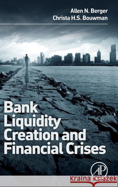 Bank Liquidity Creation and Financial Crises Berger, Allen Bouwman, Christa  9780128002339