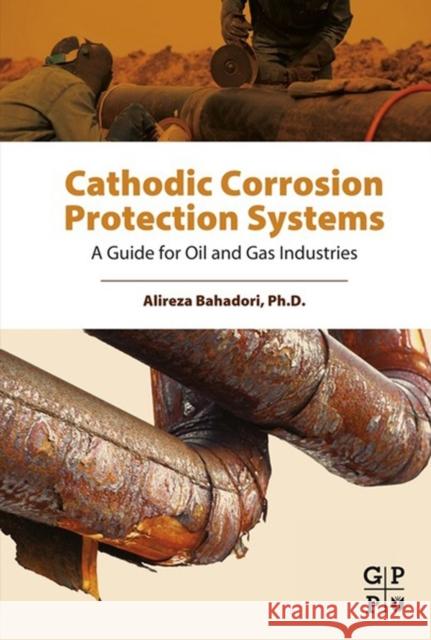 Cathodic Corrosion Protection Systems: A Guide for Oil and Gas Industries Alireza Bahadori 9780128002742 Elsevier Science & Technology