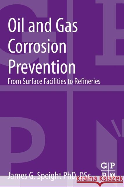 Oil and Gas Corrosion Prevention: From Surface Facilities to Refineries Speight, James G. 9780128003466 Elsevier Science & Technology
