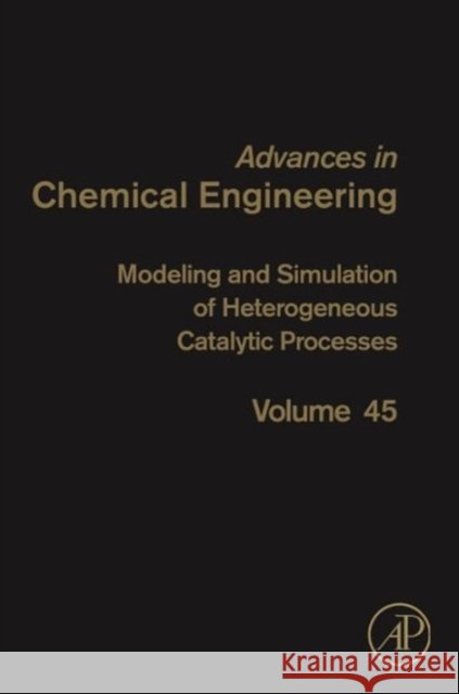 Modeling and Simulation of Heterogeneous Catalytic Processes: Volume 45 Dixon, Anthony 9780128004227