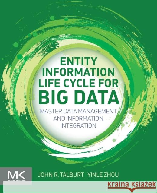 Entity Information Life Cycle for Big Data: Master Data Management and Information Integration Talburt, John R. 9780128005378