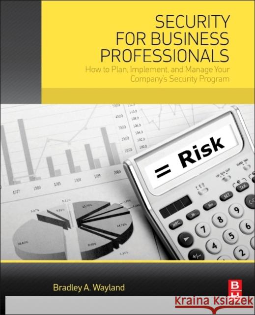 Security for Business Professionals: How to Plan, Implement, and Manage Your Company's Security Program Wayland, Bradley A. 9780128005651 ELSEVIER