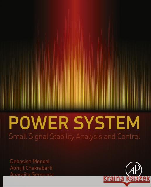 Power System Small Signal Stability Analysis and Control Debasish Mondal 9780128005729 ACADEMIC PRESS