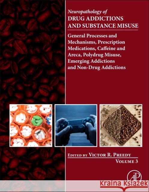 Neuropathology of Drug Addictions and Substance Misuse, Volume 3: General Processes and Mechanisms, Prescription Medications, Caffeine and Areca, Poly Victor Preedy 9780128006344
