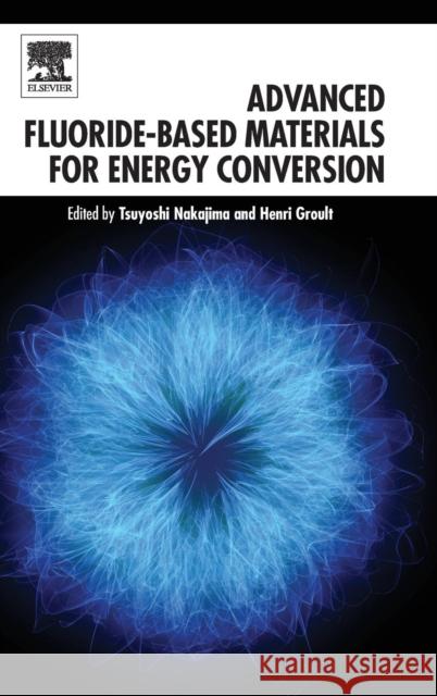 Advanced Fluoride-Based Materials for Energy Conversion Nakajima, Tsuyoshi Groult, Henri  9780128006795